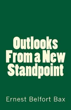 Outlooks from a New Standpoint de Ernest Belfort Bax