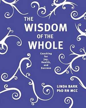 The Wisdom of the Whole de Linda Bark Phd