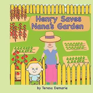 Henry Saves Nana's Garden de Teresa M. Demarie