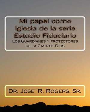 Mi Papel Como Iglesia de La Serie Estudio Fiduciario de Sr. Dr Jose' R. Rogers