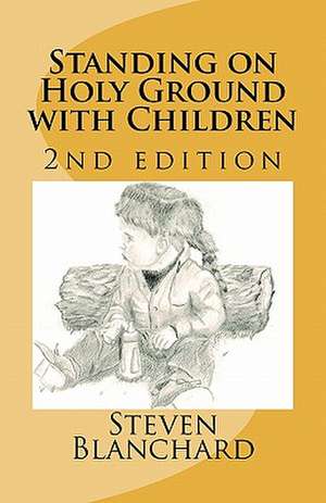 Standing on Holy Ground with Children - 2nd Edition de Steven Blanchard