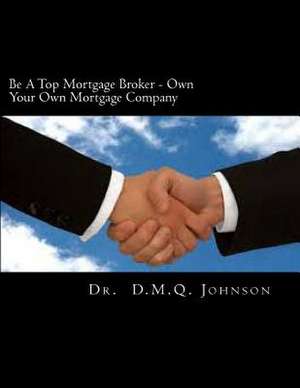 Be a Top Mortgage Broker - Own Your Own Mortgage Company de D. M. Q. Johnson