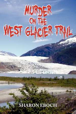 Murder on the West Glacier Trail de Sharon Eboch