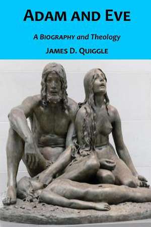 Adam and Eve, a Biography and Theology de James D. Quiggle