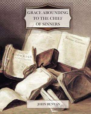 Grace Abounding to the Chief of Sinners de John Bunyan