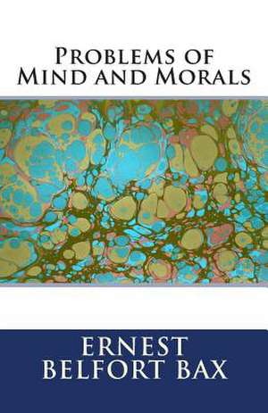 Problems of Mind and Morals de Ernest Belfort Bax