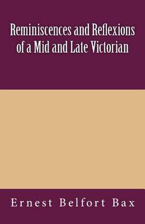 Reminiscences and Reflexions of a Mid and Late Victorian de Ernest Belfort Bax