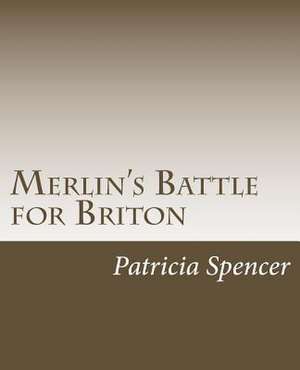 Merlin's Battle for Briton de Patricia Marie Spencer