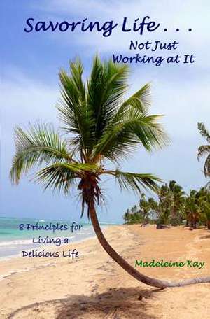 Savoring Life . . . Not Just Working at It de Madeleine Kay