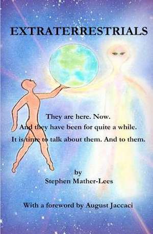 Extraterrestrials - They Are Here. Now. de Stephen H. Mather-Lees