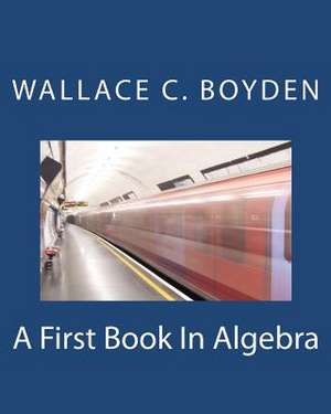 A First Book in Algebra de Wallace Clarke Boyden