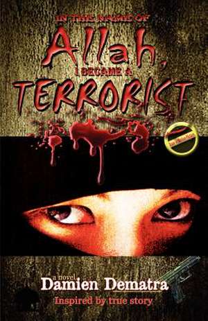 In the Name of Allah, I Became a Terrorist de Damien Dematra