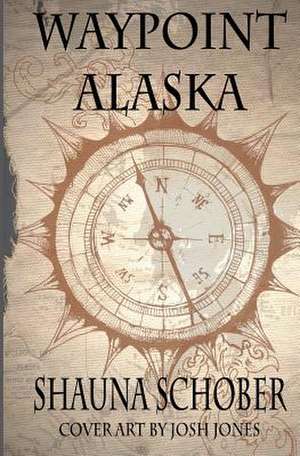 Waypoint Alaska de Shauna R. Schober