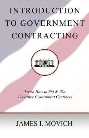 Introduction to Government Contracting de Movich, MR James I.