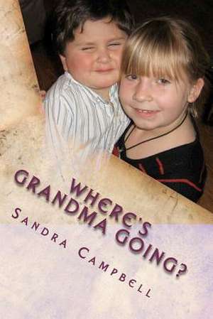 Where's Grandma Going? de Sandra D. Campbell