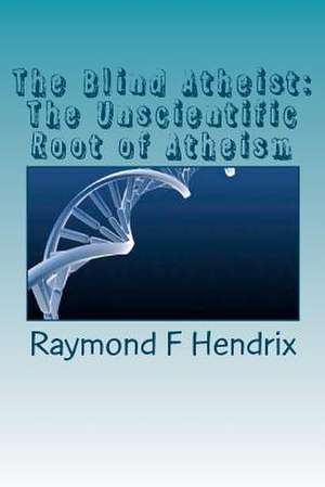 The Blind Atheist de Raymond F. Hendrix