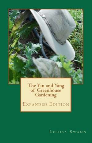 The Yin and Yang of Greenhouse Gardening de Louisa Swann