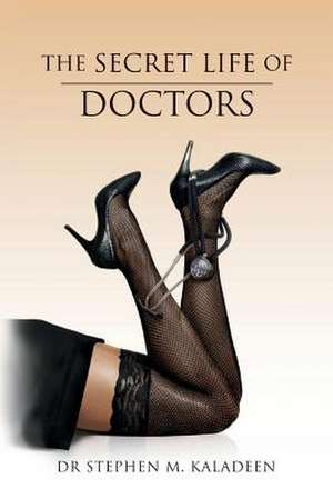 The Secret Life of Doctors de Dr Stephen M. Kaladeen