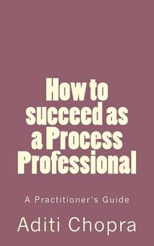 How to Succeed as a Process Professional de Aditi Chopra