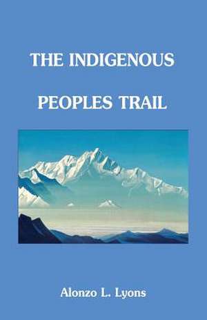 Trekking the Indigenous Peoples Trail de Alonzo Lucius Lyons