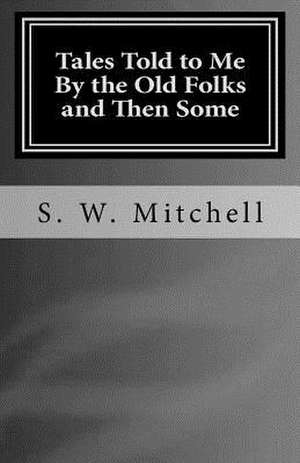 Tales Told to Me by the Old Folks and Then Some de S. W. Mitchell