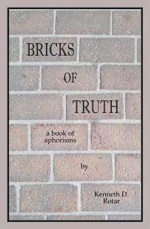 Bricks of Truth de Kenneth D. Rotar