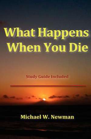 What Happens When You Die de Michael W. Newman