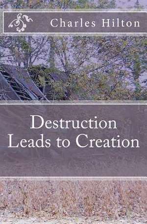 Destruction Leads to Creation de Charles E. Hilton