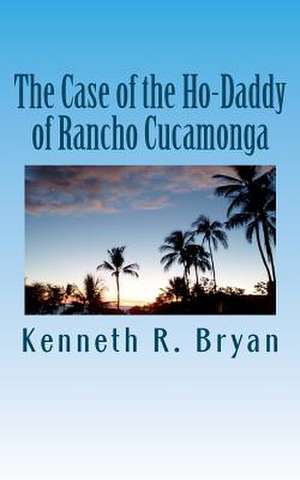 The Case of the Ho-Daddy of Rancho Cucamonga de Kenneth R. Bryan