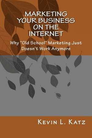 Marketing Your Business on the Internet de Kevin L. Katz