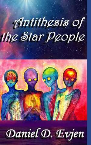 Antithesis of the Star People de Daniel D. Evjen