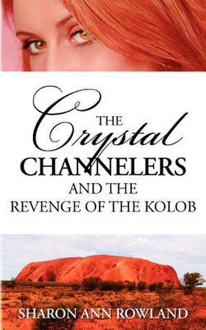 The Crystal Channelers and the Revenge of the Kolob de Sharon Ann Rowland