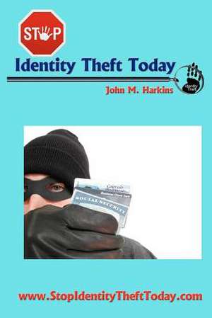 Stop Identity Theft Today de John M. Harkins