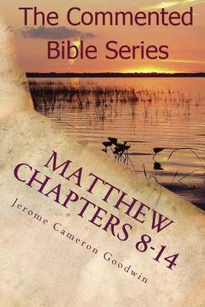 Matthew Chapters 8-14 de Jerome Cameron Goodwin