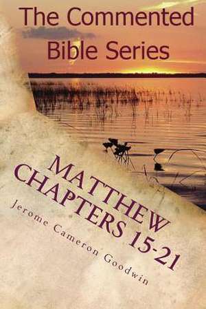 Matthew Chapters 15-21 de Jerome Cameron Goodwin