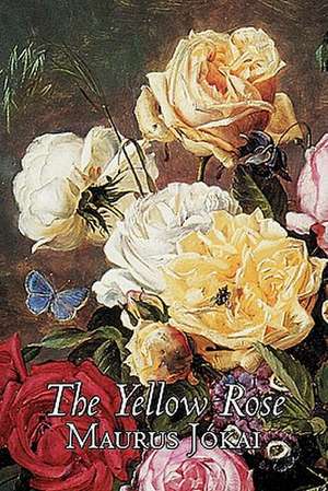 The Yellow Rose by Maurus Jokai, Fiction, Political, Action & Adventure, Fantasy de Maurus Jokai