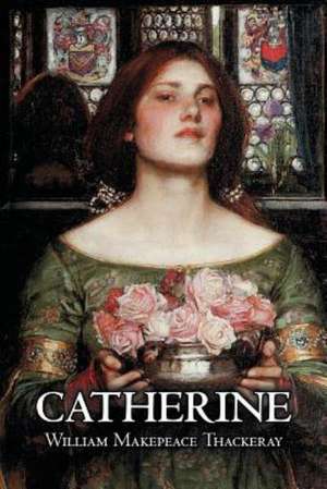 Catherine by William Makepeace Thackeray, Fiction, Classics, Literary de William Makepeace Thackeray