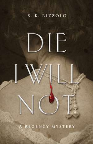 Die I Will Not: A Regency Mystery de Suzanne Rizzolo