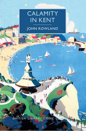 Calamity in Kent: A British Library Crime Classic de John Rowland