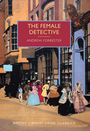 The Female Detective: A British Library Crime Classic de Andrew Forrester