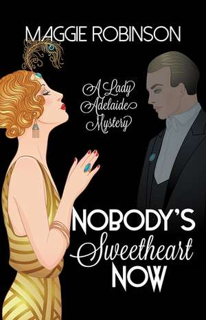 Nobody's Sweetheart Now: The First Lady Adelaide Mystery de Maggie Robinson