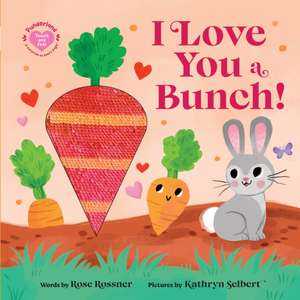 I Love You a Bunch! de Rose Rossner