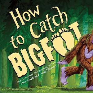 How to Catch Bigfoot de Alice Walstead