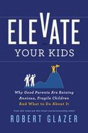 Elevate Your Kids de Robert Glazer
