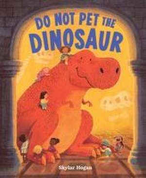 Do Not Pet the Dinosaur de Skylar Hogan