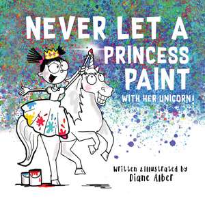 Never Let a Princess Paint de Diane Alber