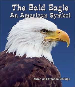 The Bald Eagle: An American Symbol de Alison Eldridge