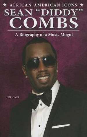 Sean "Diddy" Combs: A Biography of a Music Mogul de Jen Jones