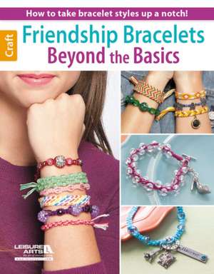 Friendship Bracelets Beyond the Basics de Leisure Arts