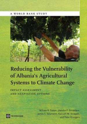 Reducing the Vulnerability of Albania's Agricultural Systems to Climate Change: Impact Assessment and Adaptation Options de William R. Sutton